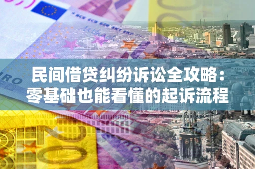 北京民间借贷纠纷诉讼全攻略:零基础也能看懂的起诉流程与证据整理指南 北京民间借贷纠纷诉讼全攻略:零基础也能看懂的起诉流程与证据整理指南