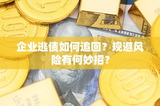 北京企业逃债如何追回？规避风险有何妙招？