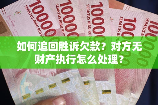 北京如何追回胜诉欠款？对方无财产执行怎么处理？