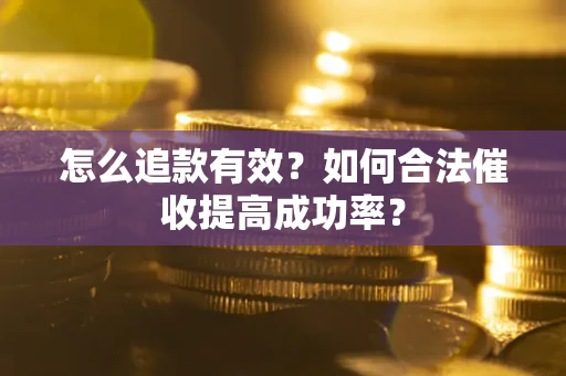 北京怎么追款有效？如何合法催收提高成功率？