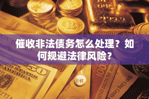 北京催收非法债务怎么处理？如何规避法律风险？