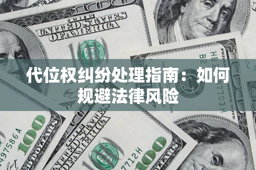 北京代位权纠纷处理指南:如何规避法律风险 北京代位权纠纷处理指南:如何规避法律风险