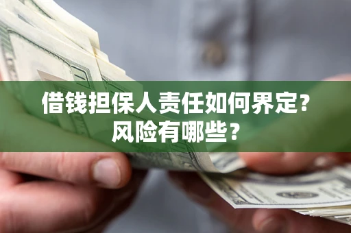 北京借钱担保人责任如何界定?风险有哪些? 北京借钱担保人责任如何界定?风险有哪些?