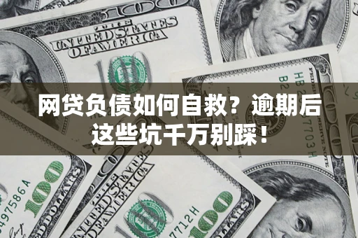 北京网贷负债如何自救？逾期后这些坑千万别踩！