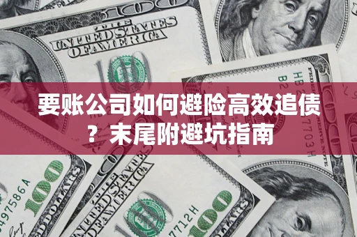 北京要账公司如何避险高效追债？末尾附避坑指南