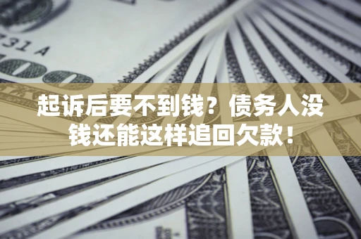 北京起诉后要不到钱？债务人没钱还能这样追回欠款！