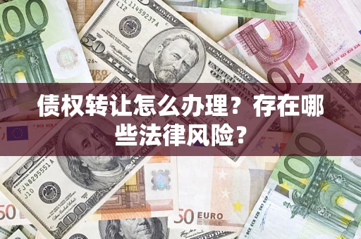 北京债权转让怎么办理？存在哪些法律风险？