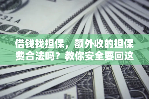 北京借钱找担保，额外收的担保费合法吗？教你安全要回这笔钱