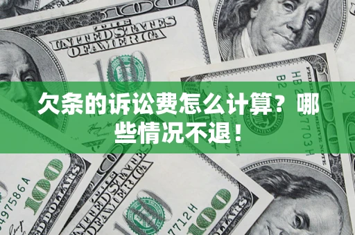 北京欠条的诉讼费怎么计算?哪些情况不退! 北京欠条的诉讼费怎么计算?哪些情况不退!
