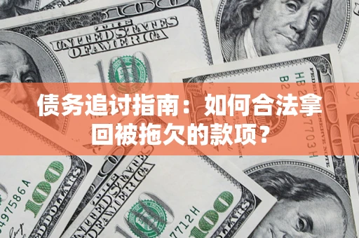北京债务追讨指南：如何合法拿回被拖欠的款项？