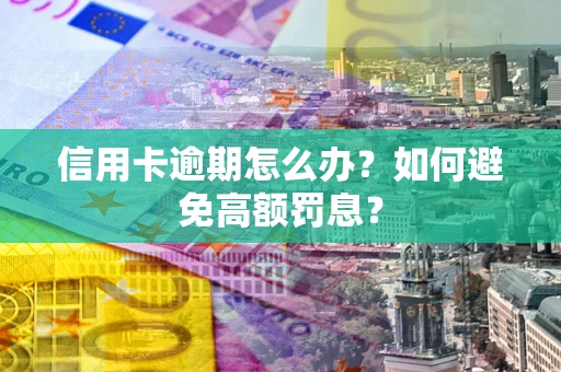 北京信用卡逾期怎么办？如何避免高额罚息？