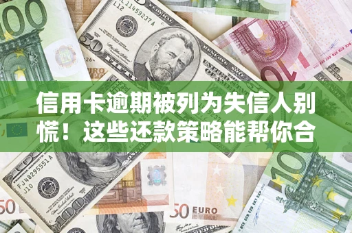 北京信用卡逾期被列为失信人别慌！这些还款策略能帮你合法止损