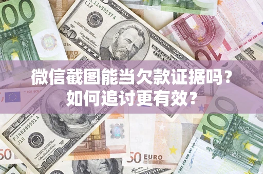北京微信截图能当欠款证据吗？如何追讨更有效？