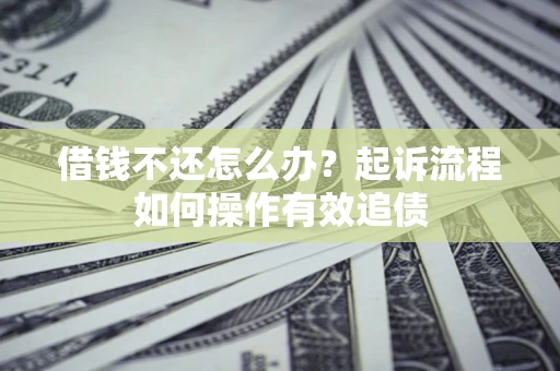 北京借钱不还怎么办？起诉流程如何操作有效追债