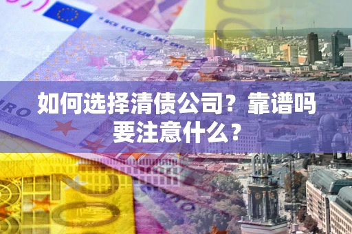 北京如何选择清债公司？靠谱吗要注意什么？