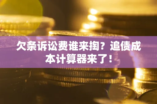 北京欠条诉讼费谁来掏？追债成本计算器来了！
