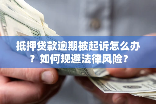 北京抵押贷款逾期被起诉怎么办？如何规避法律风险？