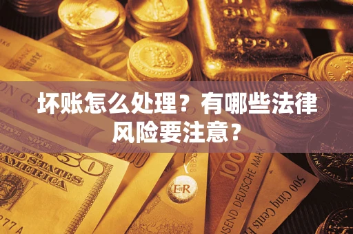 北京坏账怎么处理？有哪些法律风险要注意？