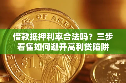 北京借款抵押利率合法吗？三步看懂如何避开高利贷陷阱