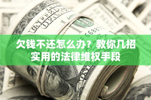 北京欠钱不还怎么办？教你几招实用的法律维权手段