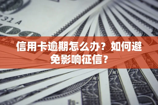 北京信用卡逾期怎么办？如何避免影响征信？