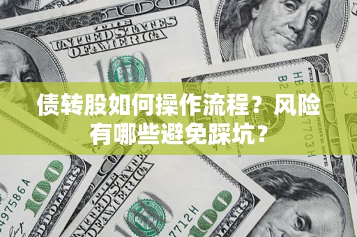 北京债转股如何操作流程?风险有哪些避免踩坑? 北京债转股如何操作流程?风险有哪些避免踩坑?