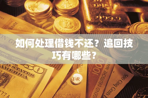 北京如何处理借钱不还？追回技巧有哪些？