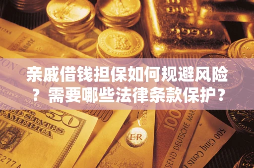 北京亲戚借钱担保如何规避风险？需要哪些法律条款保护？