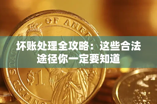 北京坏账处理全攻略：这些合法途径你一定要知道