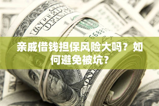 北京亲戚借钱担保风险大吗？如何避免被坑？
