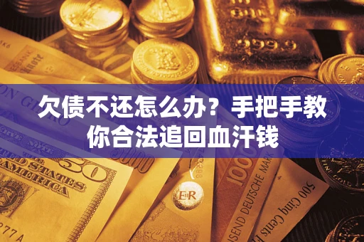 北京欠债不还怎么办?手把手教你合法追回血汗钱 北京欠债不还怎么办?手把手教你合法追回血汗钱
