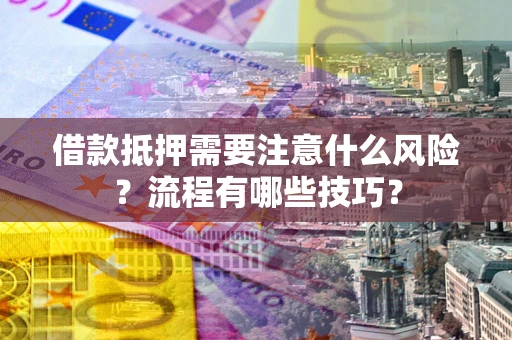 北京借款抵押需要注意什么风险？流程有哪些技巧？