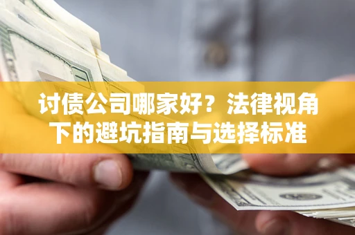 北京讨债公司哪家好？法律视角下的避坑指南与选择标准