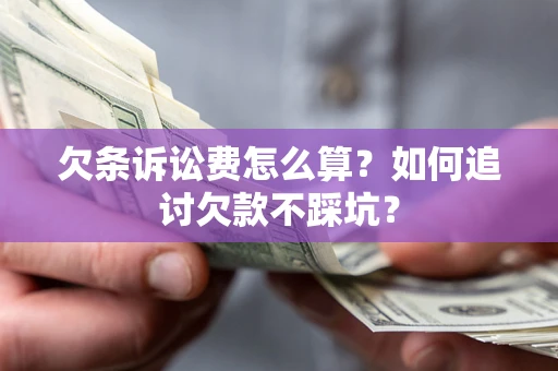 北京欠条诉讼费怎么算？如何追讨欠款不踩坑？