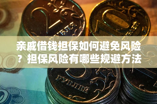 北京亲戚借钱担保如何避免风险？担保风险有哪些规避方法？