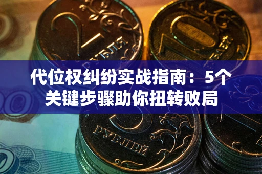 北京代位权纠纷实战指南：5个关键步骤助你扭转败局