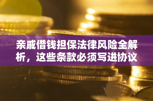北京亲戚借钱担保法律风险全解析，这些条款必须写进协议
