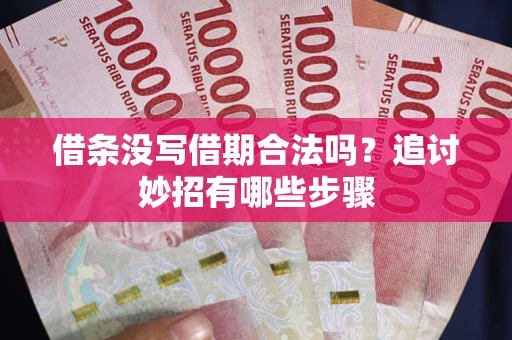 北京借条没写借期合法吗？追讨妙招有哪些步骤