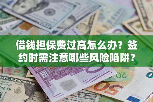 北京借钱担保费过高怎么办？签约时需注意哪些风险陷阱？