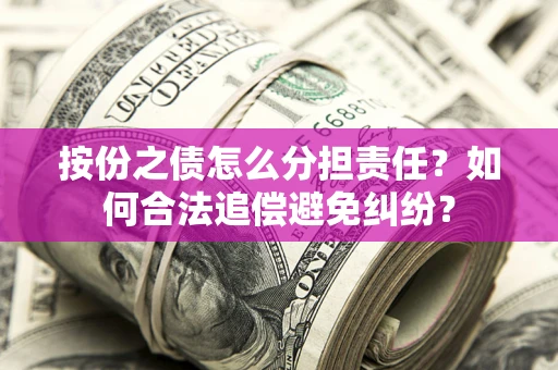 北京按份之债怎么分担责任？如何合法追偿避免纠纷？