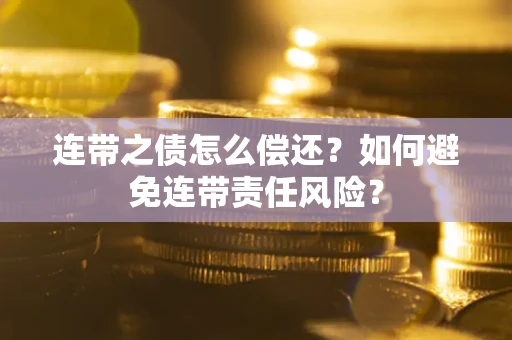 北京连带之债怎么偿还？如何避免连带责任风险？