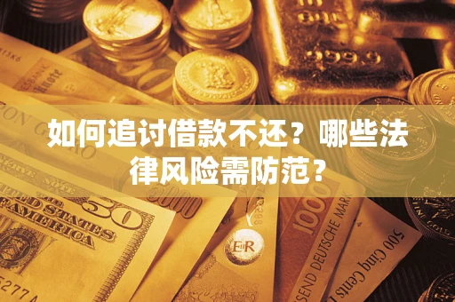 北京如何追讨借款不还？哪些法律风险需防范？